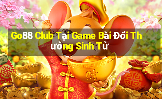 Go88 Club Tại Game Bài Đổi Thưởng Sinh Tử