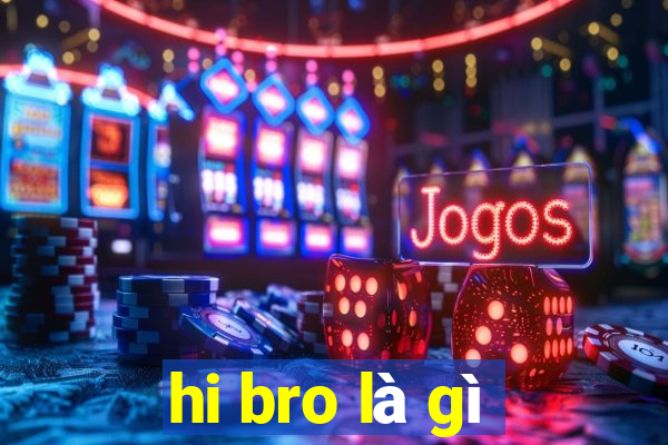 hi bro là gì