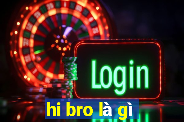 hi bro là gì