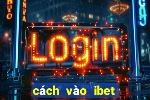 cách vào ibet mới nhất