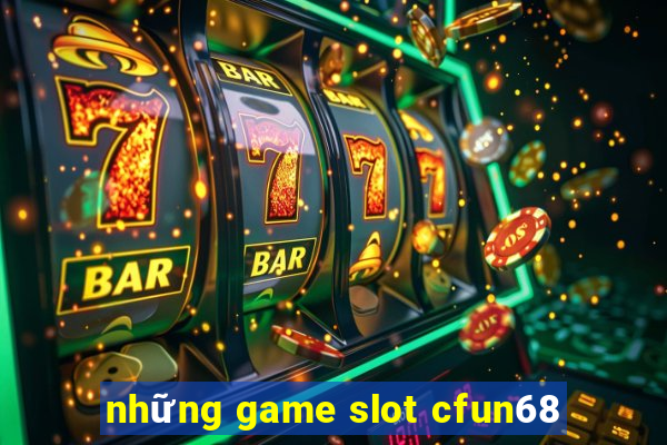 những game slot cfun68