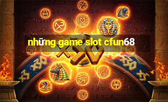 những game slot cfun68