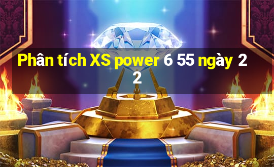 Phân tích XS power 6 55 ngày 22