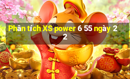 Phân tích XS power 6 55 ngày 22