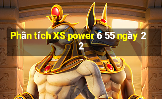 Phân tích XS power 6 55 ngày 22