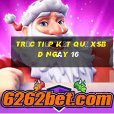 Trực tiếp kết quả XSBD ngày 16