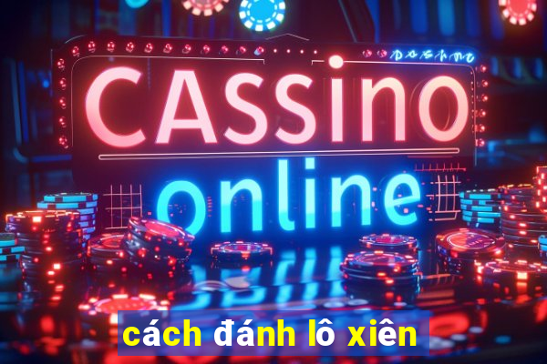 cách đánh lô xiên