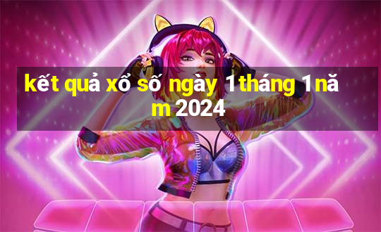 kết quả xổ số ngày 1 tháng 1 năm 2024