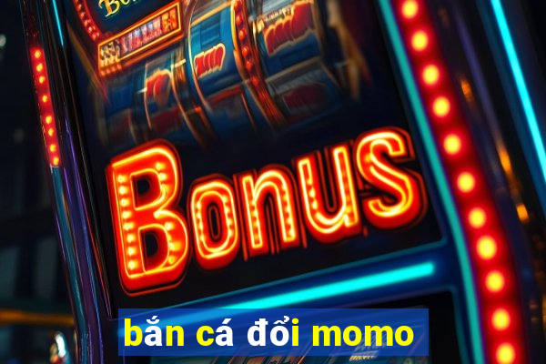 bắn cá đổi momo