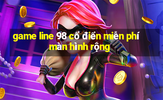 game line 98 cổ điển miễn phí màn hình rộng