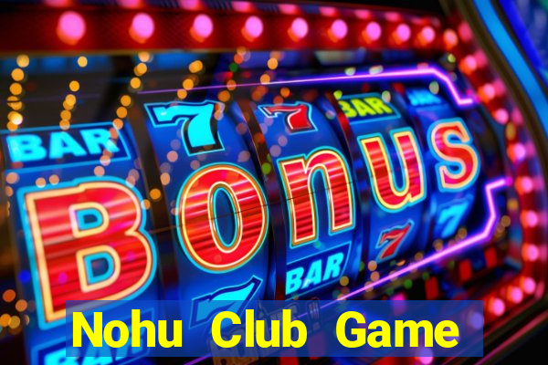 Nohu Club Game Bài Chơi Với Bạn Bè