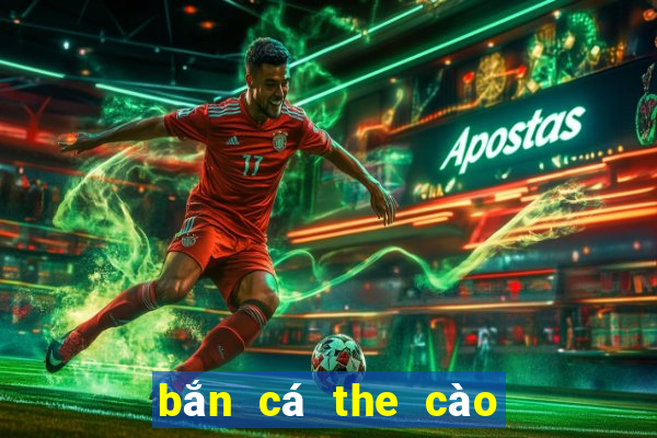 bắn cá the cào uy tín 2019