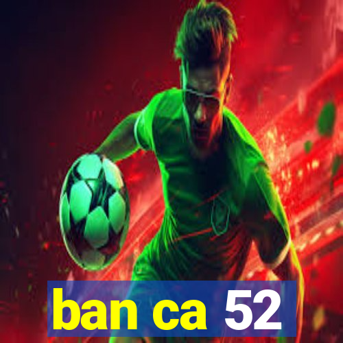 ban ca 52