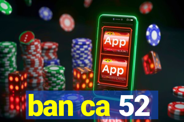 ban ca 52