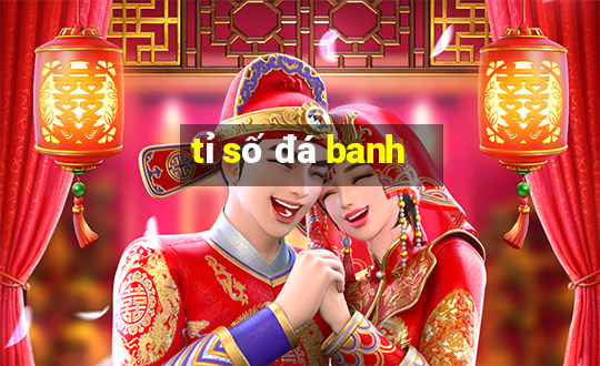 tỉ số đá banh