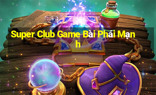 Super Club Game Bài Phái Mạnh