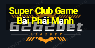 Super Club Game Bài Phái Mạnh