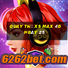 Quay thử XS Max 4D ngày 25