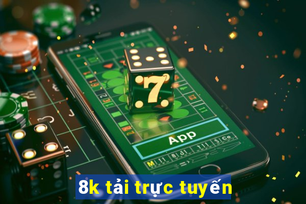 8k tải trực tuyến