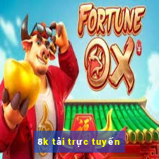 8k tải trực tuyến