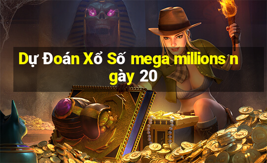 Dự Đoán Xổ Số mega millions ngày 20