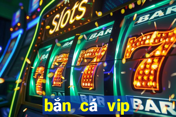 bắn cá vip đổi thưởng ngày