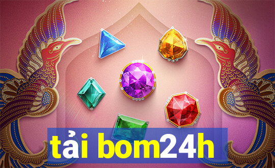 tải bom24h