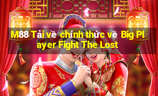 M88 Tải về chính thức về Big Player Fight The Lost