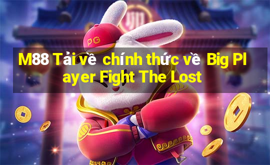 M88 Tải về chính thức về Big Player Fight The Lost