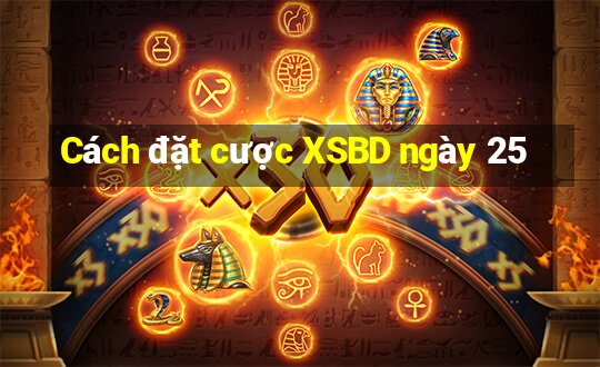 Cách đặt cược XSBD ngày 25