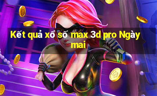 Kết quả xổ số max 3d pro Ngày mai