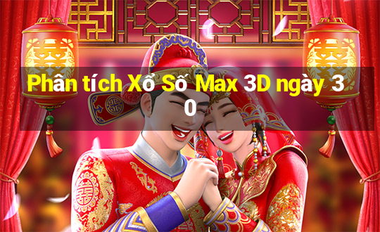 Phân tích Xổ Số Max 3D ngày 30