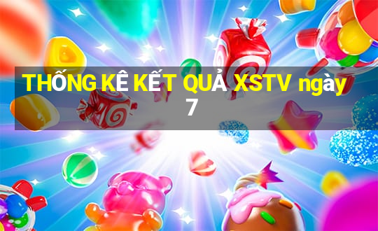 THỐNG KÊ KẾT QUẢ XSTV ngày 7