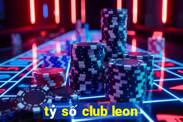 tỷ số club leon