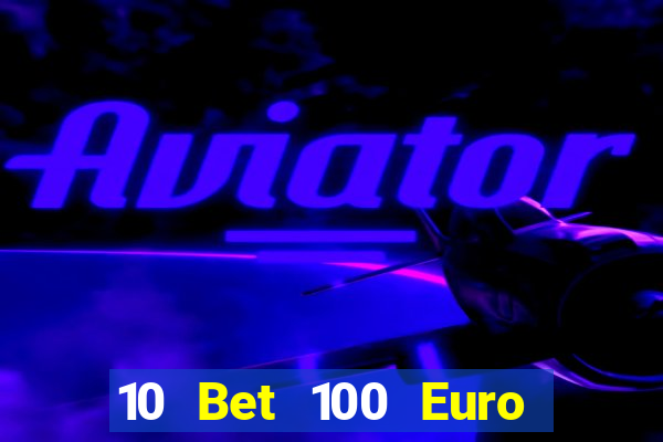 10 Bet 100 Euro trả tiền