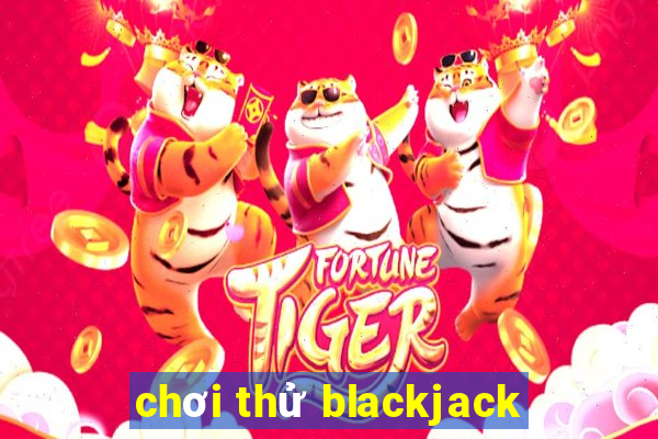 chơi thử blackjack