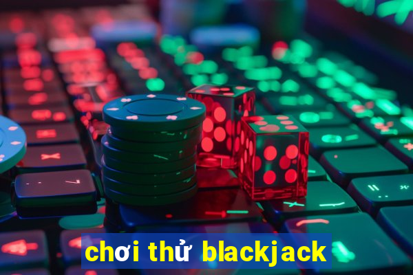 chơi thử blackjack