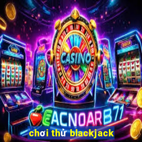 chơi thử blackjack