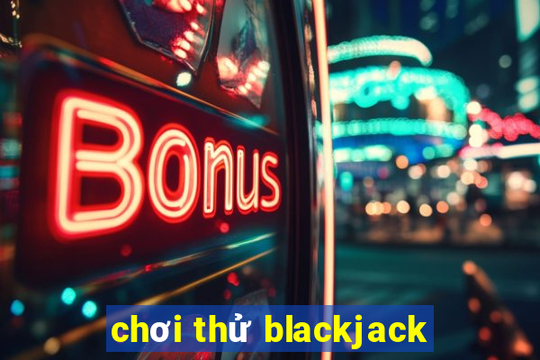 chơi thử blackjack