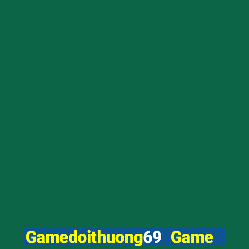 Gamedoithuong69 Game Bài Ăn Tiền