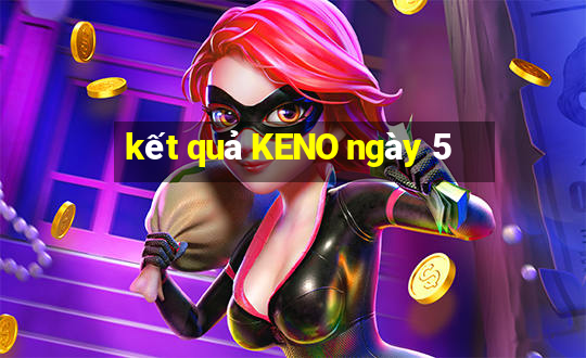 kết quả KENO ngày 5