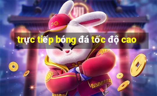 trực tiếp bóng đá tốc độ cao