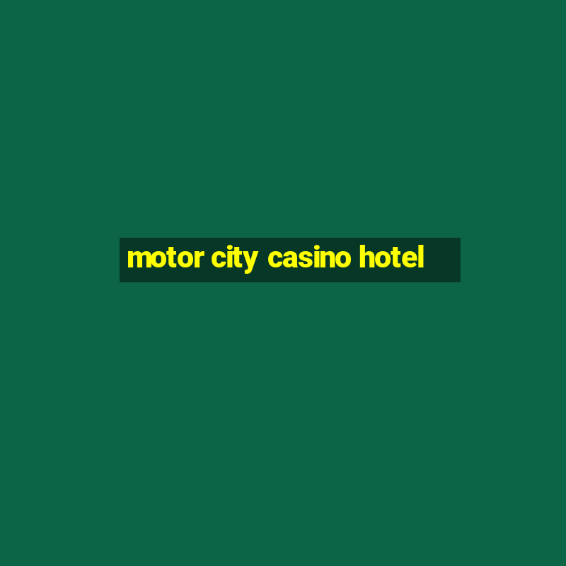 motor city casino hotel