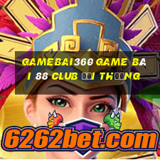 Gamebai360 Game Bài 88 Club Đổi Thưởng