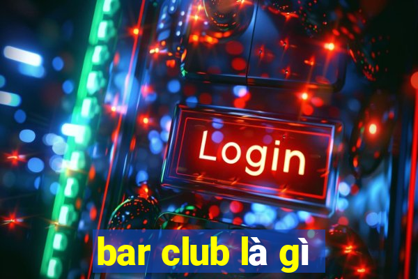 bar club là gì