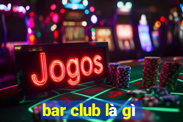 bar club là gì