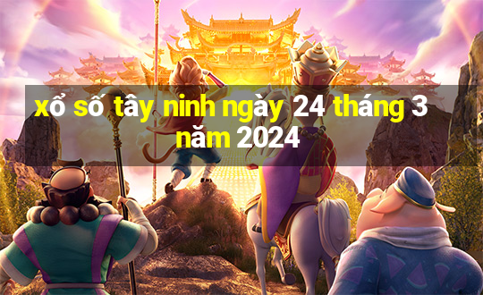 xổ số tây ninh ngày 24 tháng 3 năm 2024