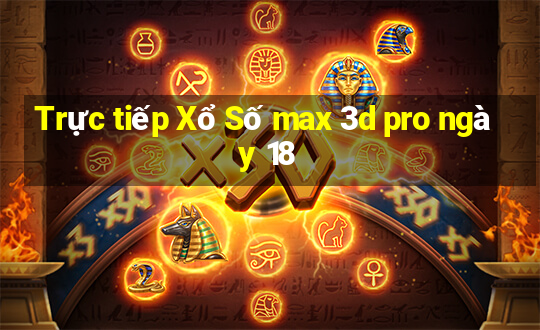 Trực tiếp Xổ Số max 3d pro ngày 18