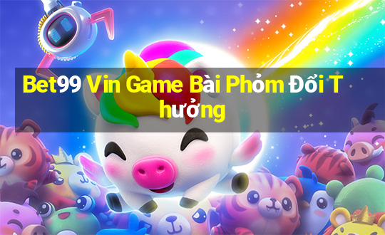 Bet99 Vin Game Bài Phỏm Đổi Thưởng