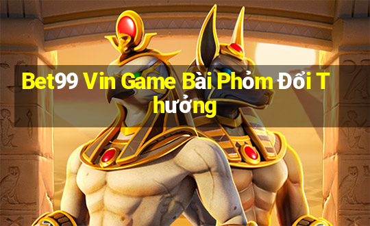 Bet99 Vin Game Bài Phỏm Đổi Thưởng